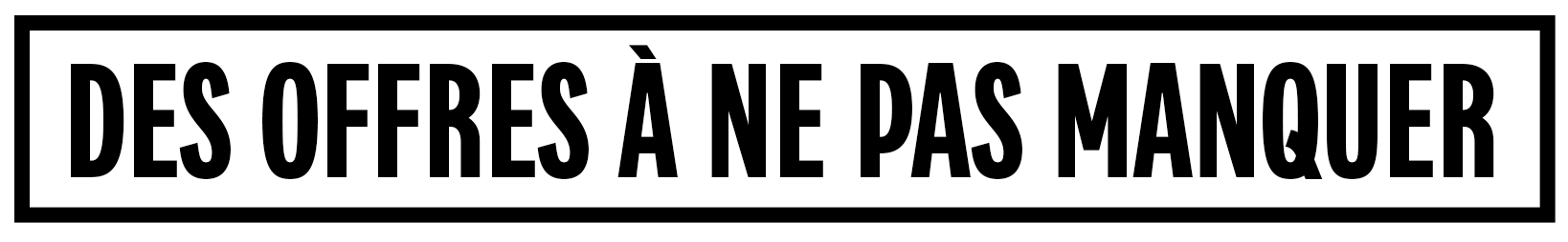 des offres à ne pas manquer