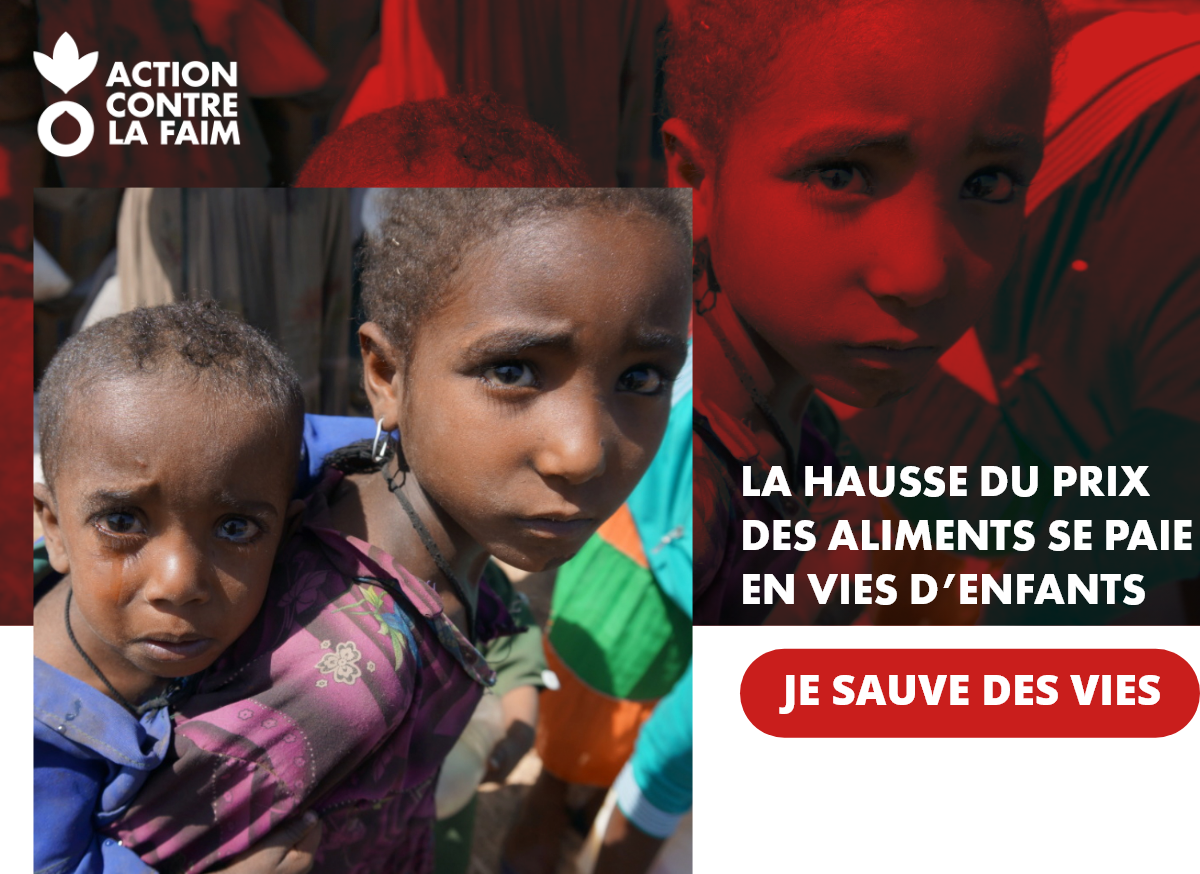 Action contre la faim. La hausse du prix des aliments se paient en vie d'enfants. Je sauve des vies.